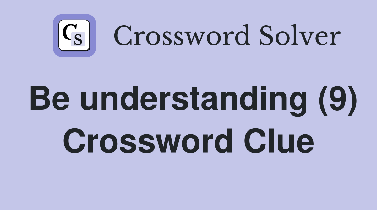 Be understanding (9) Crossword Clue Answers Crossword Solver
